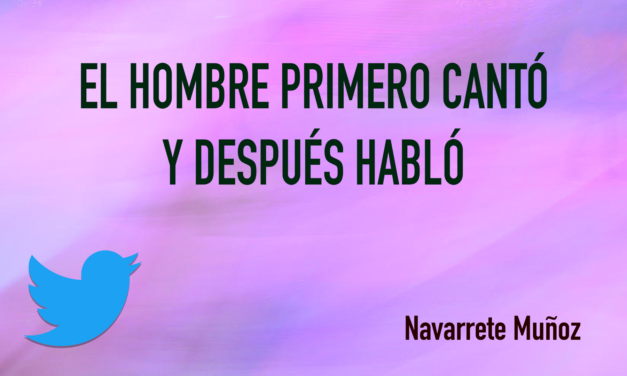 TUIT: EL HOMBRE PRIMERO CANTÓ Y DESPUÉS HABLÓ