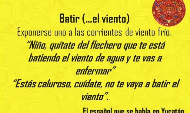 BATIR: ESTÁS CALUROSO, CUÍDATE, NO TE VAYA A BATIR EL VIENTO»