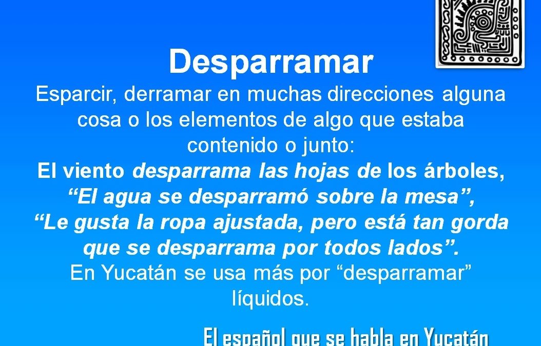 DESPARRAMAR: “EL AGUA SE DESPARRAMÓ SOBRE LA MESA”,