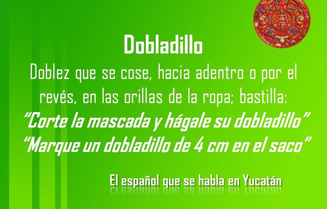 DOBLADILLO: «CORTE LA MASCADA Y HÁGALE SU DOBLADILLO»