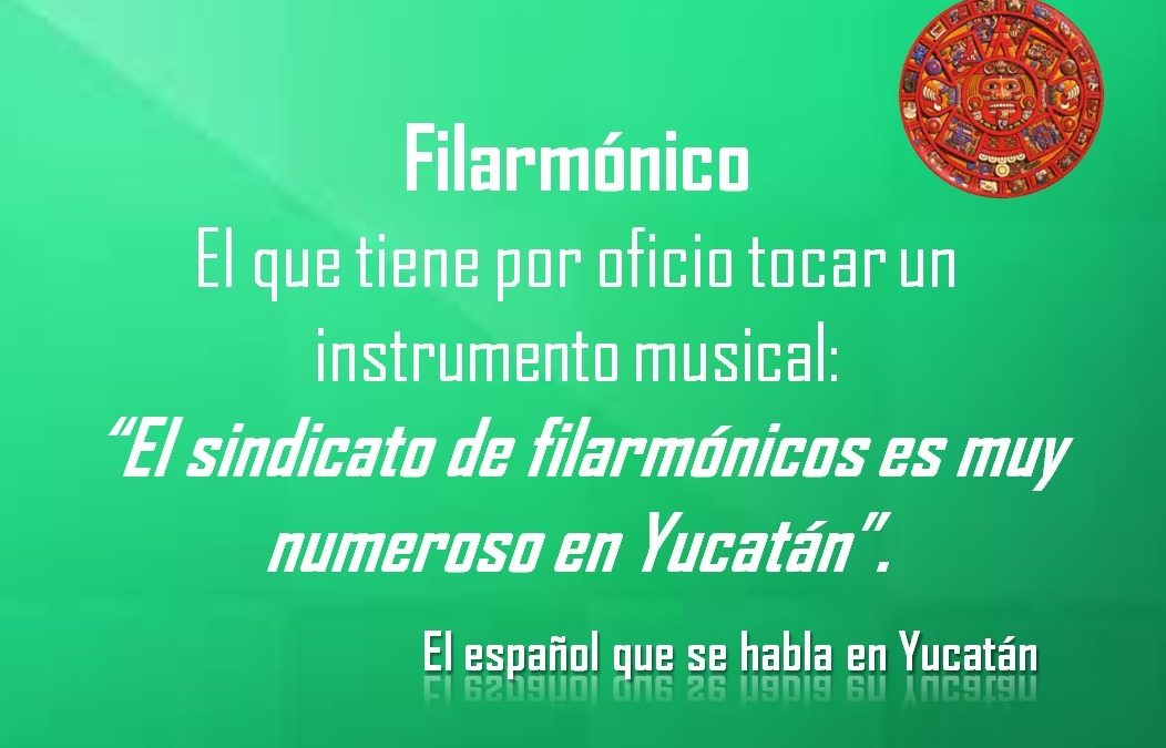 FILARMÓNICO: “EL SINDICATO DE FILARMÓNICOS ES MUY NUMEROSO EN YUCATÁN”.