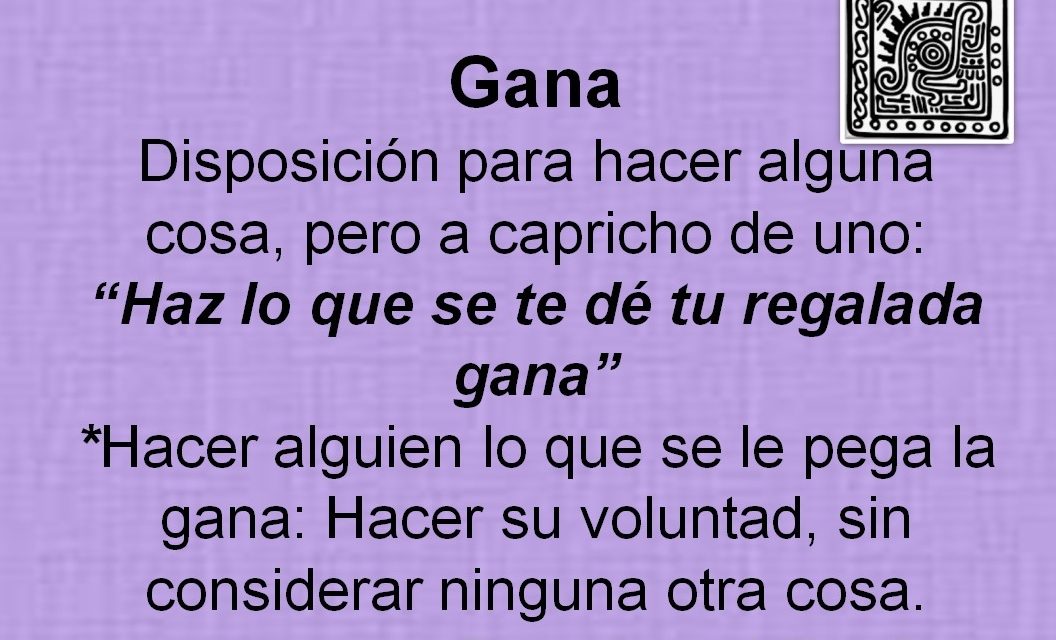GANA: «HAZ LO QUE SE TE DÉ TU REGALADA GANA»