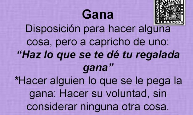 GANA: «HAZ LO QUE SE TE DÉ TU REGALADA GANA»