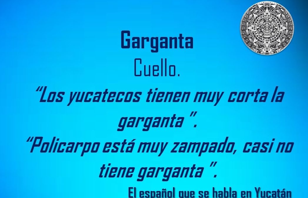 GARGANTA: «LOS YUCATECOS TIENEN MUY CORTA LA GARGANTA»