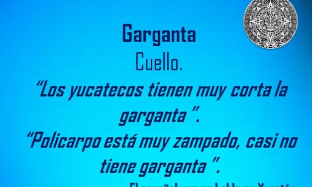 GARGANTA: «LOS YUCATECOS TIENEN MUY CORTA LA GARGANTA»
