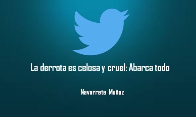 LA DERROTA ES CELOSA Y CRUEL: ABARCA TODO