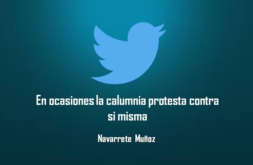 EN OCASIONES LA CALUMNIA PROTESTA CONTRA SI MISMA