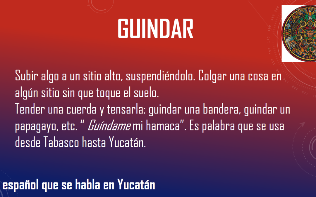 GUINDAR: «COLGAR UNA COSA EN ALGÚN SITIO SIN QUE TOQUE EL SUELO».