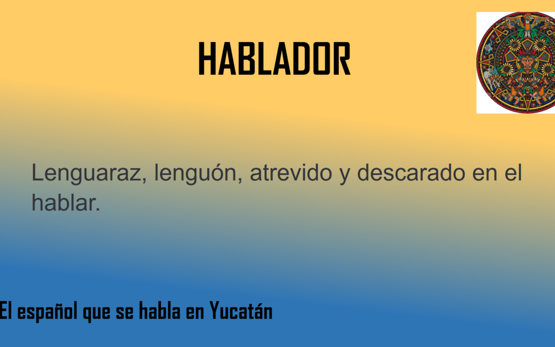 HABLADOR: «DESCARADO EN EL HABLAR»