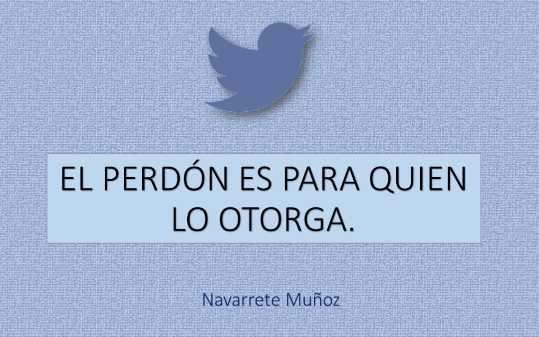 EL PERDÓN ES PARA QUIEN LO OTORGA