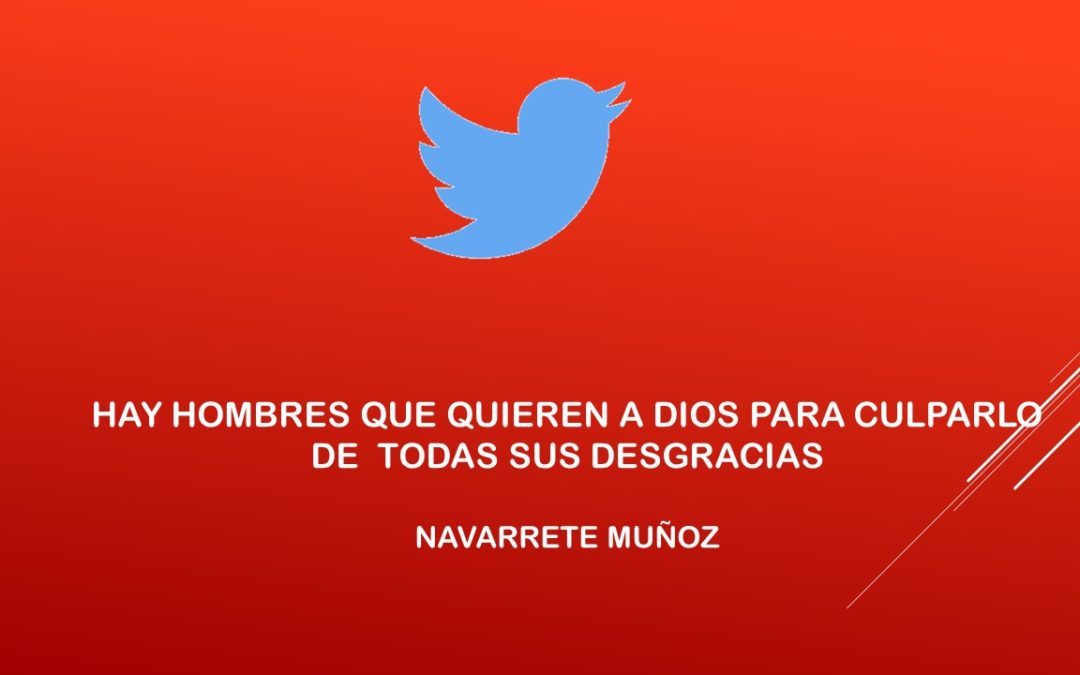 HAY HOMBRES QUE QUIEREN A DIOS PARA CULPARLO DE TODAS SUS DESGRACIAS