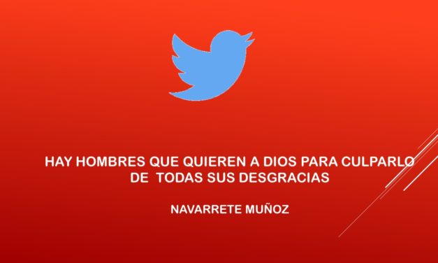 HAY HOMBRES QUE QUIEREN A DIOS PARA CULPARLO DE TODAS SUS DESGRACIAS