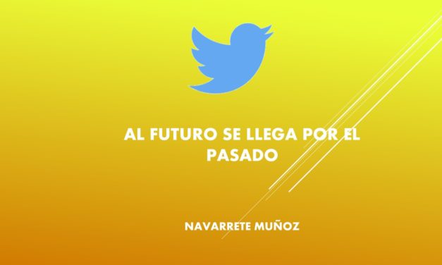 TUIT:  AL FUTURO SE LLEGA POR EL PASADO