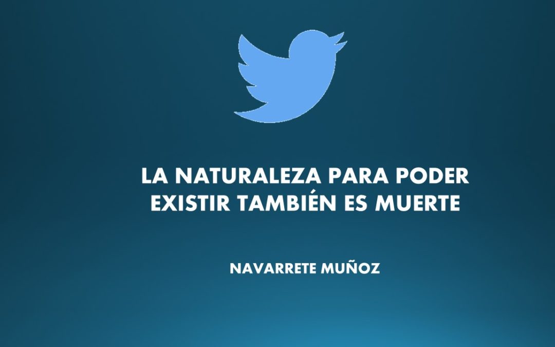 TUIT:  LA NATURALEZA PARA PODER EXISTIR TAMBIÉN ES MUERTE