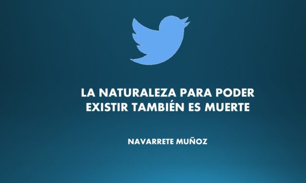 TUIT:  LA NATURALEZA PARA PODER EXISTIR TAMBIÉN ES MUERTE