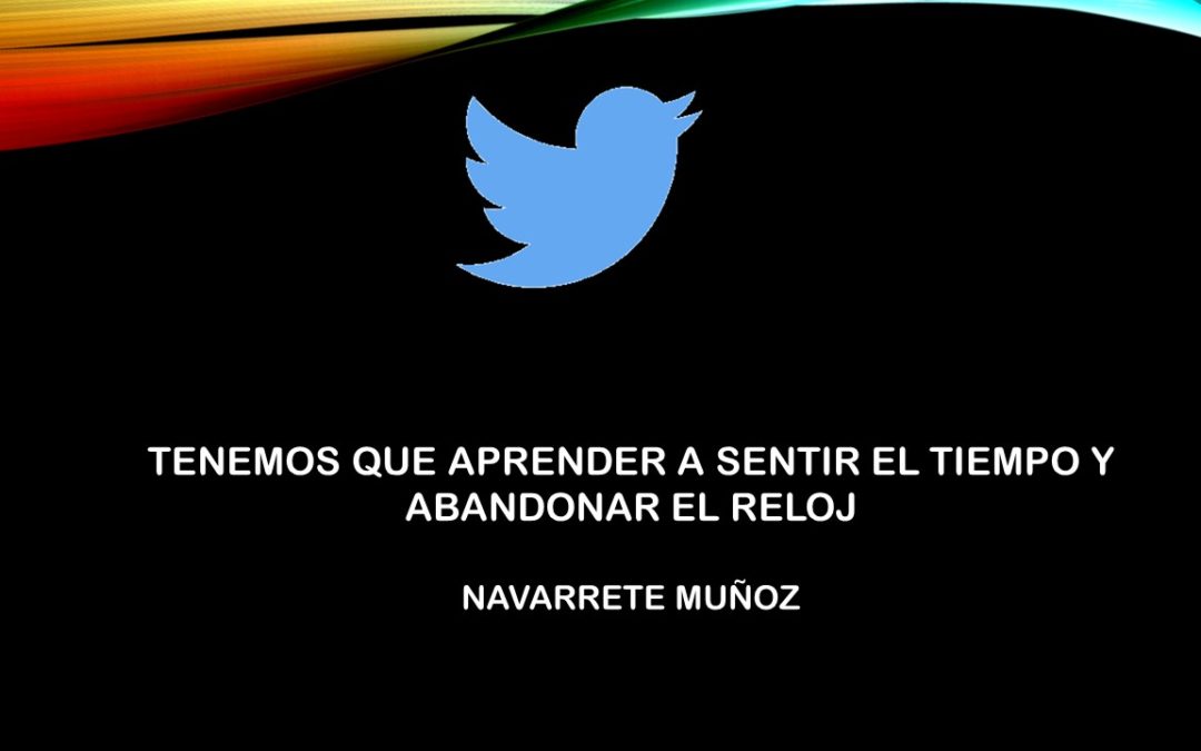 TENEMOS QUE APRENDER A SENTIR EL TIEMPO Y ABANDONAR EL RELOJ
