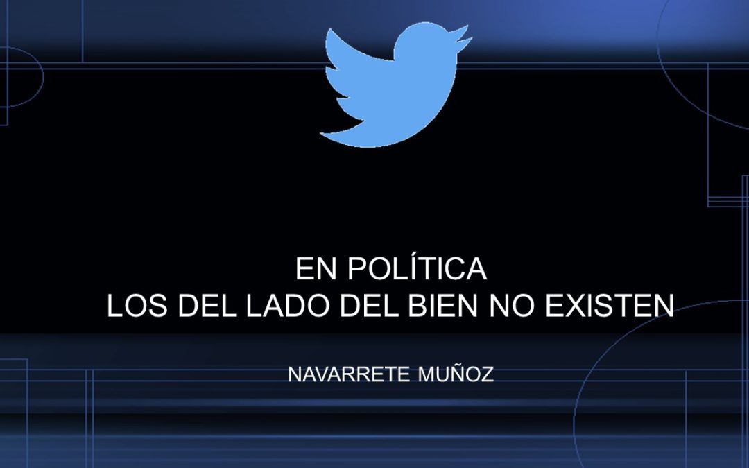 TUIT:  EN POLÍTICA LOS DEL LADO DEL BIEN NO EXISTE
