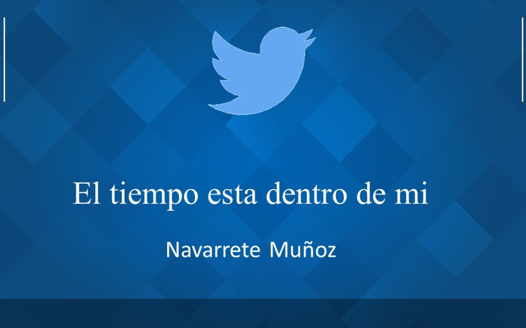 TUIT:  EL TIEMPO ESTA DENTRO DE MI