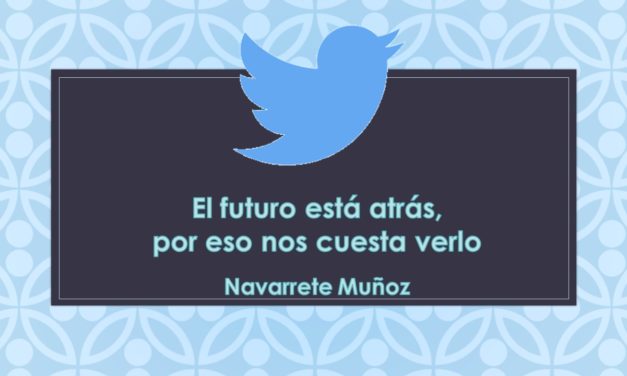 TUIT:  EL FUTURO ESTÁ ATRÁS, POR ESO NOS CUESTA VERLO