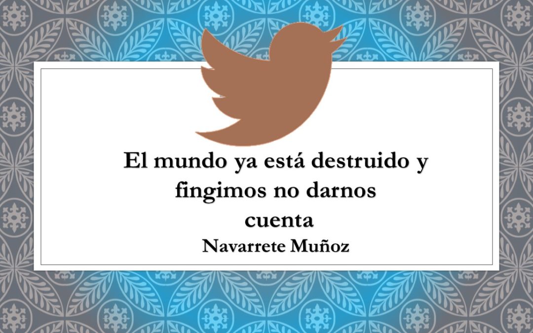 TUIT:  EL MUNDO YA ESTÁ DESTRUIDO Y FINGIMOS NO DARNOS CUENTA