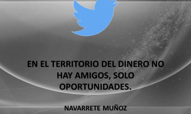 TUIT:  EN EL TERRITORIO DEL DINERO NO HAY AMIGOS, SOLO OPORTUNIDADES