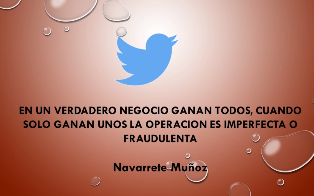 TUIT:  EN UN VERDADERO NEGOCIO GANAN TODOS, CUANDO SOLO GANAN UNOS LA OPERACIÓN ES IMPERFECTA O FRAUDULENTA