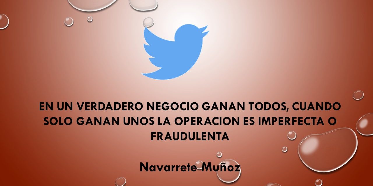 TUIT:  EN UN VERDADERO NEGOCIO GANAN TODOS, CUANDO SOLO GANAN UNOS LA OPERACIÓN ES IMPERFECTA O FRAUDULENTA