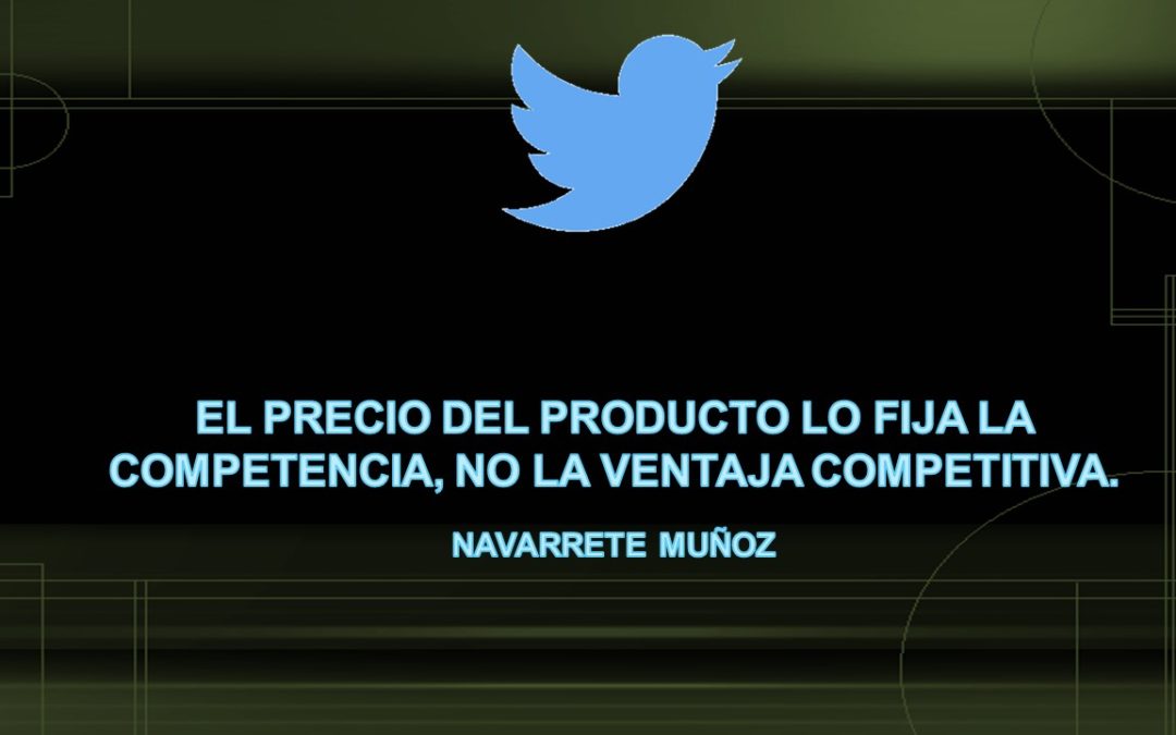 TUIT:  EL PRECIO DEL PRODUCTO LO FIJA LA COMPETENCIA, NO LA VENTAJA COMPETITIVA
