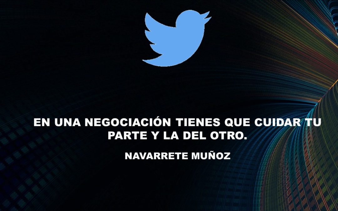 TUIT:  EN UNA NEGOCIACIÓN TIENES QUE CUIDAR TU PARTE Y LA DEL OTRO