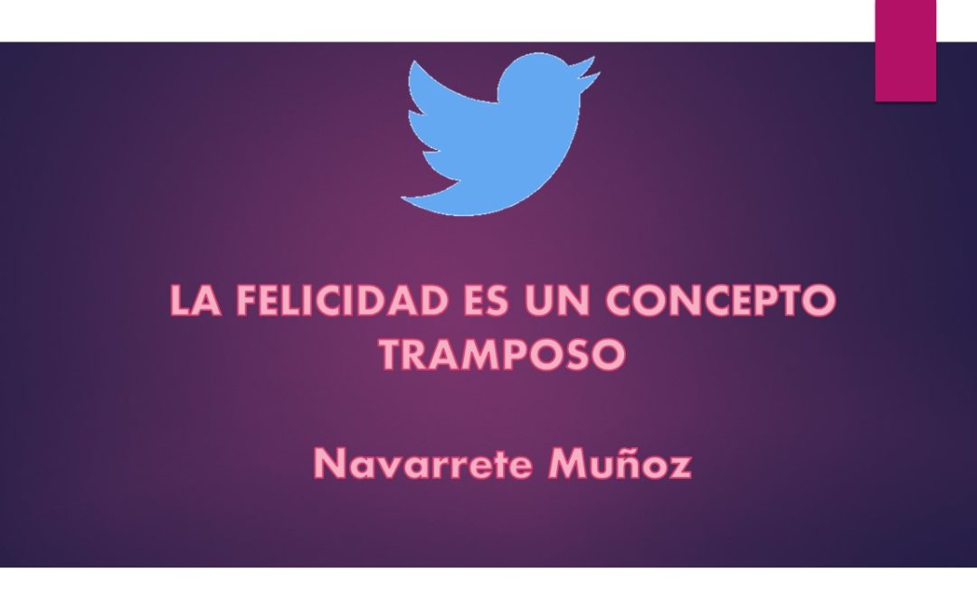 TUIT:  LA FELICIDAD ES UN CONCEPTO TRAMPOSO