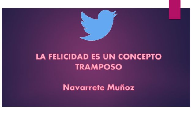 TUIT:  LA FELICIDAD ES UN CONCEPTO TRAMPOSO