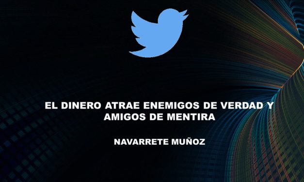TUIT:  EL DINERO ATRAE ENEMIGOS DE VERDAD Y AMIGOS DE MENTIRA