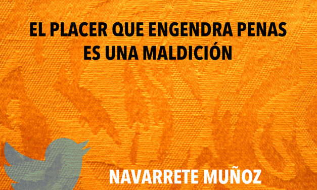 TUIT: EL PLACER QUE ENGENDRA PENAS ES UNA MALDICIÓN