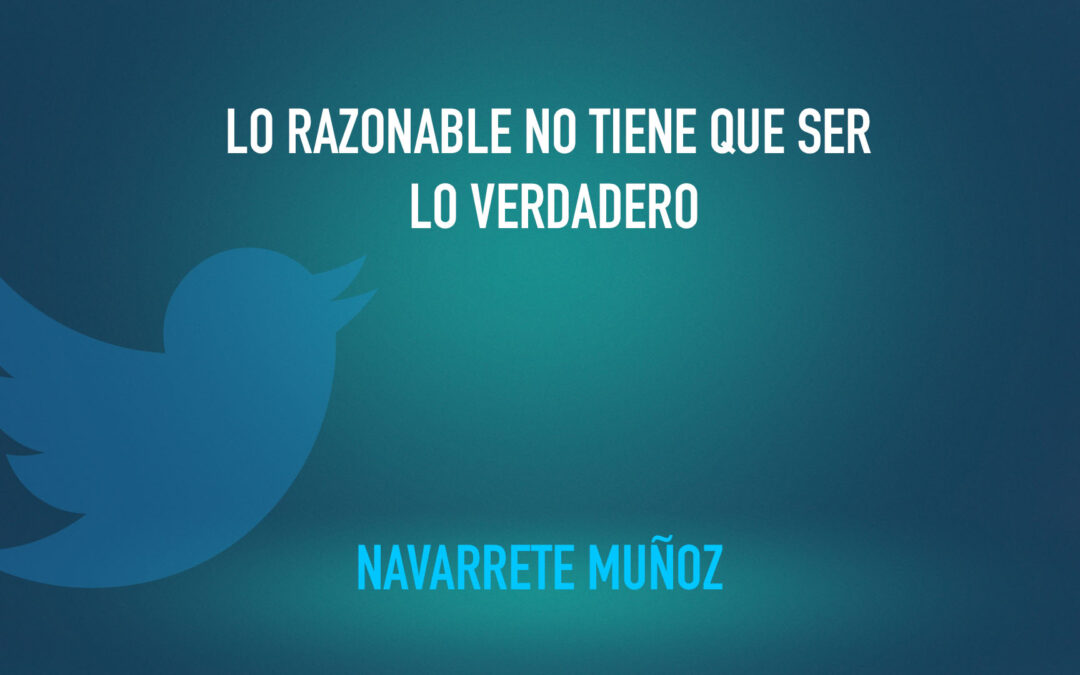 TUIT: LO RAZONABLE NO TIENE QUE SER LO VERDADERO