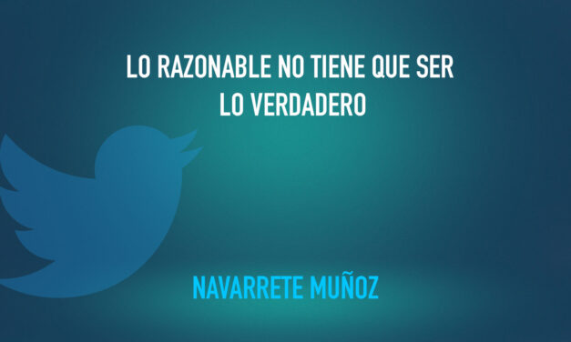 TUIT: LO RAZONABLE NO TIENE QUE SER LO VERDADERO