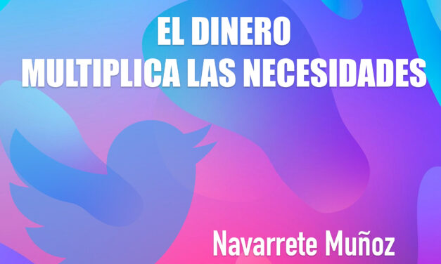 TUIT: EL DINERO MULTIPLICA LAS NECESIDADES