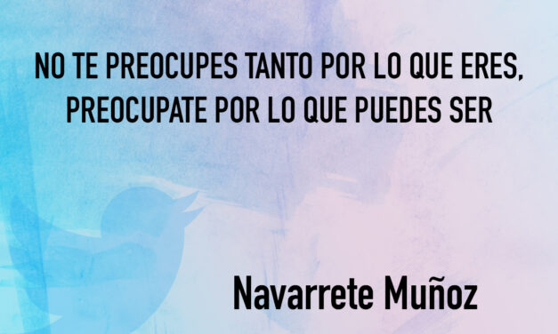 TUIT: NO TE PREOCUPES TANTO POR LO QUE ERES, PREOCUPATE POR LO QUE PUEDES SER.