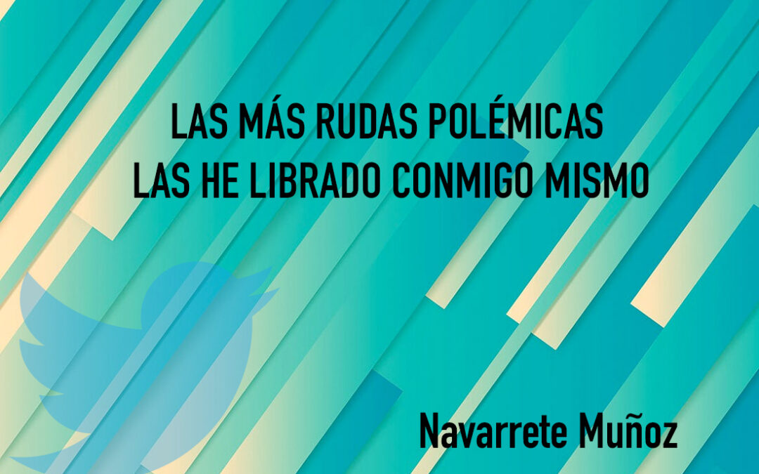 TUIT: LAS MÁS RUDAS POLÉMICAS LAS HE LIBRADO CONMIGO MISMO