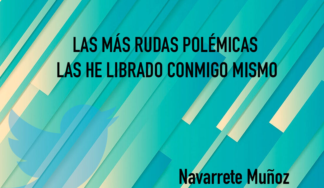 TUIT: LAS MÁS RUDAS POLÉMICAS LAS HE LIBRADO CONMIGO MISMO