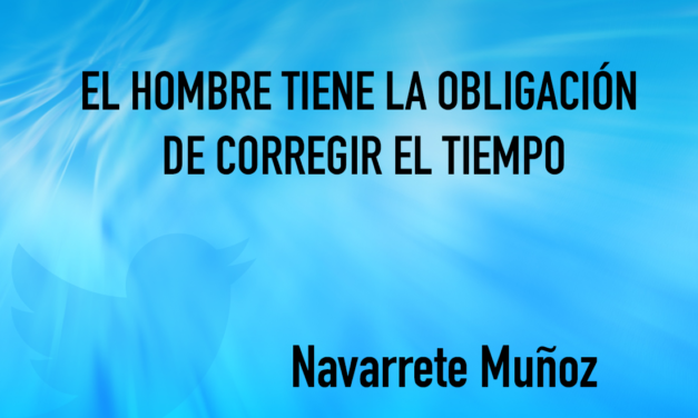 El hombre tiene la obligación de corregir el tiempo