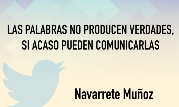 LAS PALABRAS NO PRODUCEN VERDADES, SI ACASO PUEDEN COMUNICARLAS