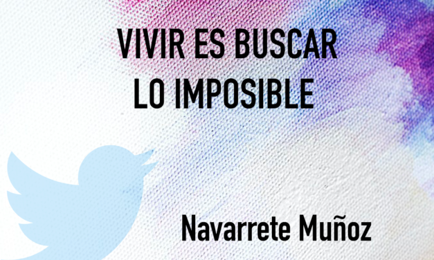TUIT: VIVIR ES BUSCAR LO IMPOSIBLE