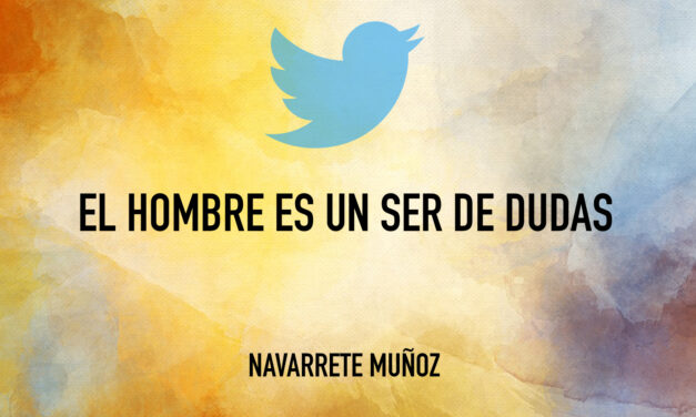 TUIT: EL HOMBRE ES UN SER DE DUDAS