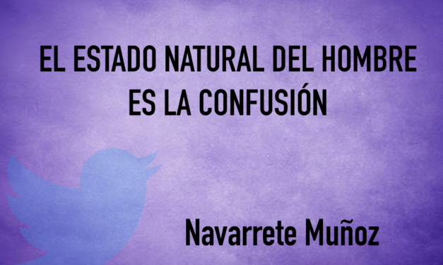 TUIT: EL ESTADO NATURAL DEL HOMBRE ES LA CINFUSION