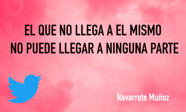 TUIT: EL QUE NO LLEGA A EL MISMO NO PUEDE LLEGAR A NINGUNA PARTE