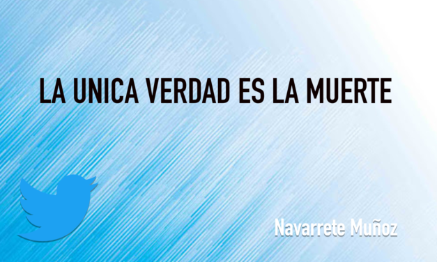 TUIT: LA UNICA VERDAD ES LA MUERTE