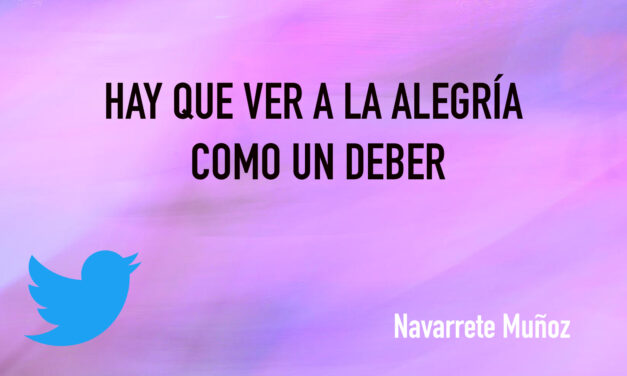 TUIT: HAY QUE VER A LA ALEGRÍA COMO UN DEBER