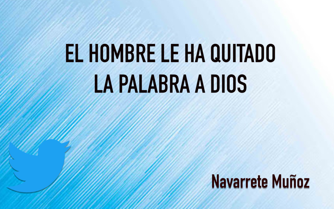 EL HOMBRE LE HA QUITADO LA PALABRA A DIOS