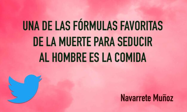 TUIT: UNA DE LAS FÓRMULAS FAVORITAS  DE LA MUERTE PARA SEDUCIR AL HOMBRE ES LA COMIDA