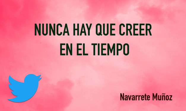 TUIT: NUNCA HAY QUE CREER EN EL TIEMPO